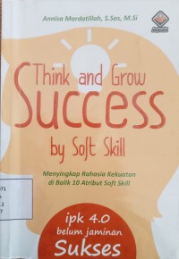 Image of THINK AND GROW SUCCESS BY SOFT SKIL:MENYINGKAP RAHASIA KEKUATAN DI BALIK ATRIBUT SOFT SKILL
