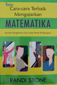Image of CARA CARA TERBAIK MENGAJARKAN MATEMATIKA : BERDASARKAN PENGALAMAN GURU KELAS PERAIH PENGHARGAAN